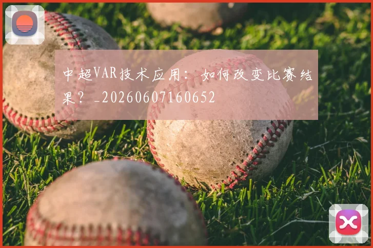 中超VAR技术应用：如何改变比赛结果？_20260607160652