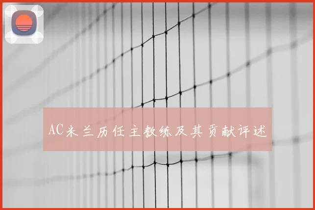 AC米兰历任主教练及其贡献评述