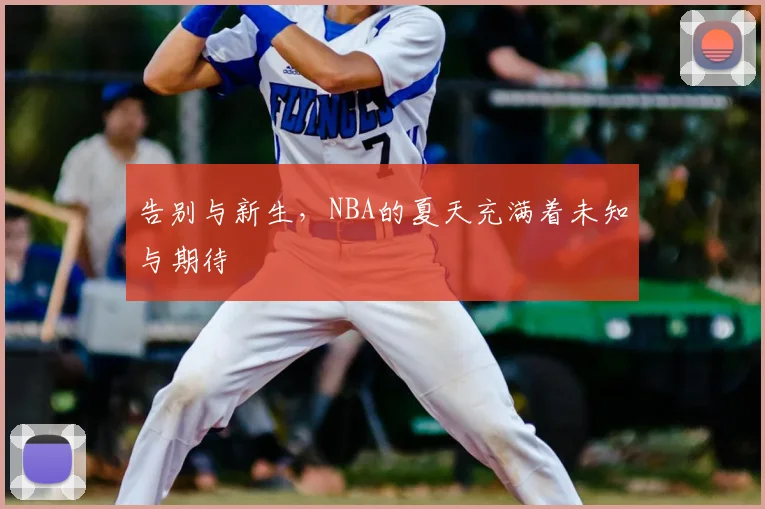 告别与新生,NBA的夏天充满着未知与期待