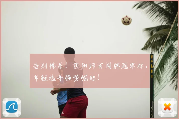 告别佛系！阴阳师百闻牌冠军杯，年轻选手强势崛起！